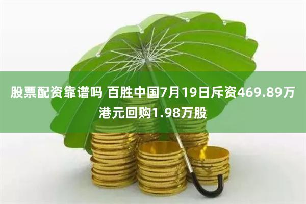 股票配资靠谱吗 百胜中国7月19日斥资469.89万港元回购1.98万股