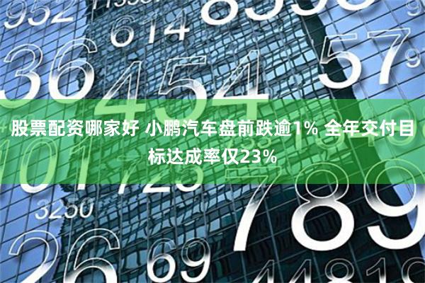 股票配资哪家好 小鹏汽车盘前跌逾1% 全年交付目标达成率仅23%